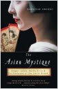 The Asian mystique : dragon ladies, geisha girls, & our fantasies of the exotic Orient