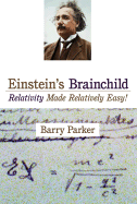 Einstein's brainchild : relativity made relatively easy!