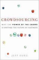 Crowdsourcing : why the power of the crowd is driving the future of business