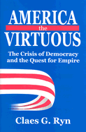 America the virtuous : the crisis of democracy and the quest for empire