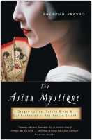 The Asian mystique : dragon ladies, geisha girls, & our fantasies of the exotic Orient