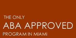The only ABA Approved Program in Miami
